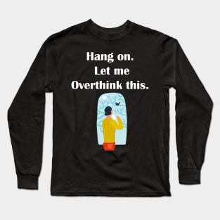 Hang on. Let me Overthink this. Long Sleeve T-Shirt